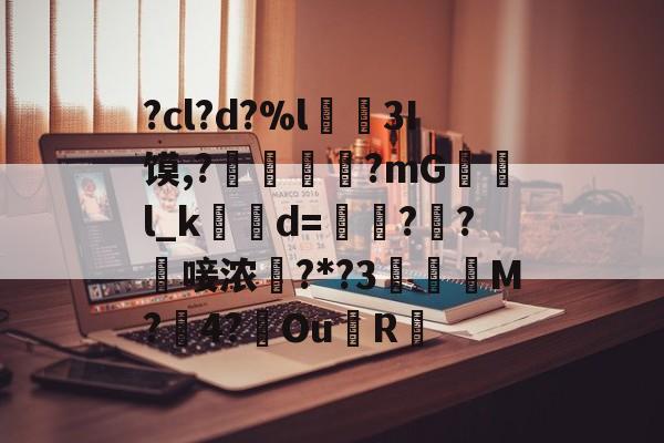 英雄联盟S15比赛时间-?cl?d?%l€襩3I馍,?鄴臇蔙?mG檢l_k簙d=€?窂?嬿唼浓?*?3蠯孯M?璱4?鑢Ou側R摏的简单介绍